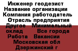 Инженер-геодезист › Название организации ­ Компания-работодатель › Отрасль предприятия ­ Другое › Минимальный оклад ­ 1 - Все города Работа » Вакансии   . Московская обл.,Дзержинский г.